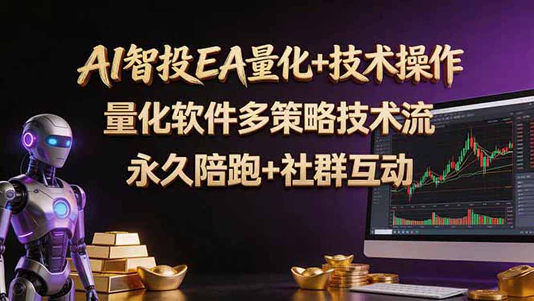 （18426期）AI智投EA量化操作技术训练营，软件自动操作，简单学习轻松上入手日入30-100U-低成本创业项目大全｜短视频带货+AI副业变现｜知行创业网