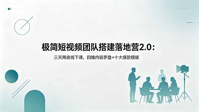 （18672期）极简短视频团队搭建落地营2.0：三天两夜线下课，四维内容罗盘+十大爆款模版-低成本创业项目大全｜短视频带货+AI副业变现｜知行创业网