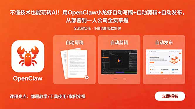 （18487期）不懂技术也能玩转AI！用OpenClaw小龙虾自动写稿+自动剪辑+自动发布，从部署到一人公司全实操-低成本创业项目大全｜短视频带货+AI副业变现｜知行创业网