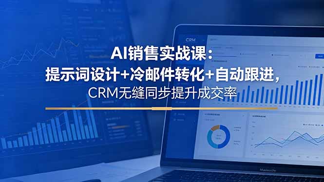 （18526期）AI销售实战课：提示词设计+冷邮件转化+自动跟进，CRM无缝同步提升成交率-低成本创业项目大全｜短视频带货+AI副业变现｜知行创业网