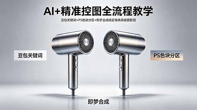 （18331期）AI+精准控图全流程教学 豆包关键词+PS色块分区+即梦合成搞定电商高级摄影图-低成本创业项目大全｜短视频带货+AI副业变现｜知行创业网