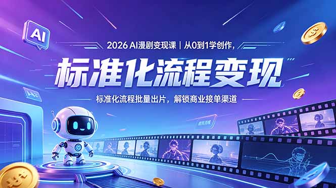 （18643期）2026AI漫剧变现课｜从0到1学创作，标准化流程批量出片，解锁商业接单渠道-低成本创业项目大全｜短视频带货+AI副业变现｜知行创业网