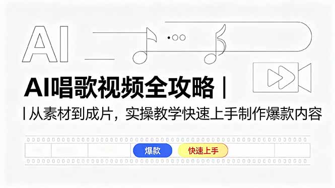 （18644期）AI唱歌视频全攻略｜从素材到成片，实操教学快速上手制作爆款内容-低成本创业项目大全｜短视频带货+AI副业变现｜知行创业网