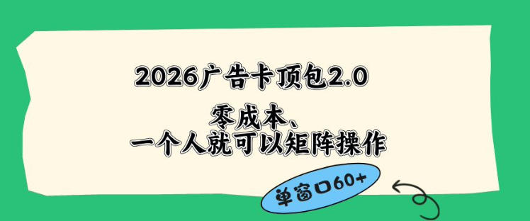 2026广告自动卡顶包2.0玩法,单窗口60+零成本、简单好操作,直接省略复杂人工步骤【揭秘】-低成本创业项目大全|短视频带货+AI副业变现|知行创业网