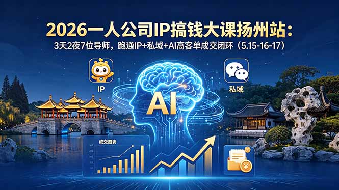(18587期)2026一人公司IP搞钱大课扬州站:3天2夜7位导师,跑通IP+私域+AI高客单成交闭环(5.15-16-17)-低成本创业项目大全|短视频带货+AI副业变现|知行创业网