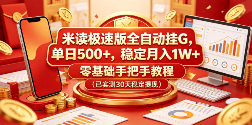 米读极速版全自动挂G，单日500+，稳定月入1W+，零基础手把手教程（已实测30天稳定提现）【揭秘】-低成本创业项目大全｜短视频带货+AI副业变现｜知行创业网