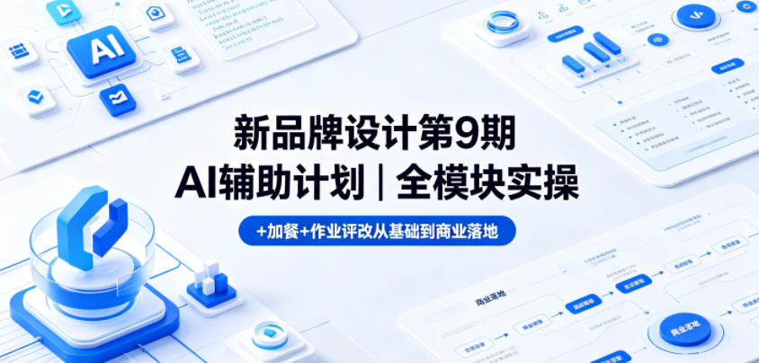 新品牌设计第9期AI辅助计划｜全模块实操+加餐+作业评改从基础到商业落地-低成本创业项目大全｜短视频带货+AI副业变现｜知行创业网