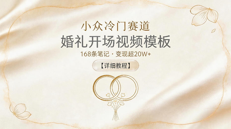 小众冷门赛道，婚礼开场视频模板，168条笔记，变现超20W+【详细教程】-低成本创业项目大全｜短视频带货+AI副业变现｜知行创业网