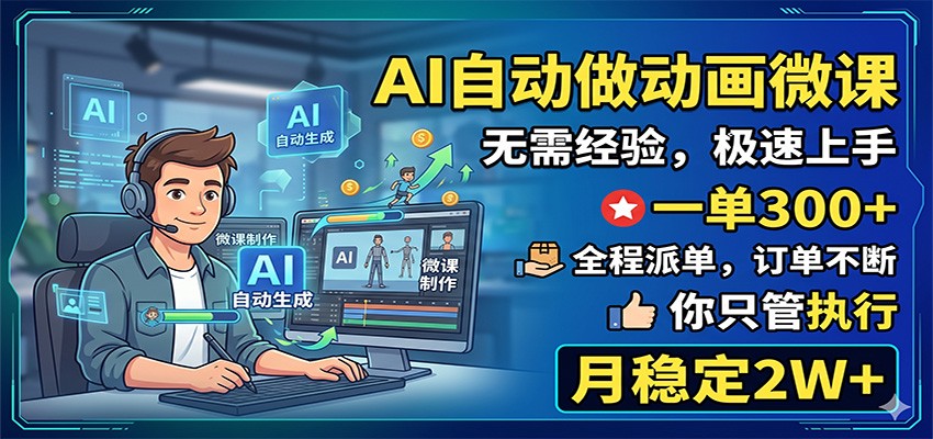 AI自动做动画微课，一单300+，全程派单，你只管执行，月稳定2W+-低成本创业项目大全｜短视频带货+AI副业变现｜知行创业网