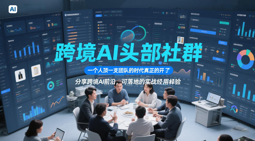 跨境AI头部社群，一个人顶一支团队的时代真正的开始了，分享跨境AI前沿，可落地的实战经验（更新5月11日）-低成本创业项目大全｜短视频带货+AI副业变现｜知行创业网