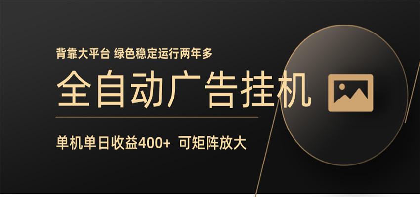 全自动广告联盟挂机 单机日收益400+ 无需人工看守 可矩阵放大 稳定输出两年多-低成本创业项目大全｜短视频带货+AI副业变现｜知行创业网
