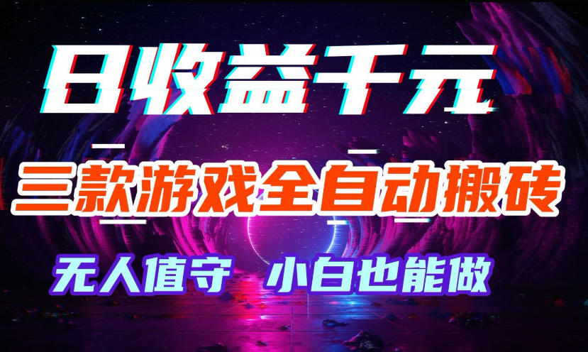 三款游戏全自动打金玩法，无需人工操作，绿色稳定，每天轻松日入1k+【揭秘】-低成本创业项目大全｜短视频带货+AI副业变现｜知行创业网