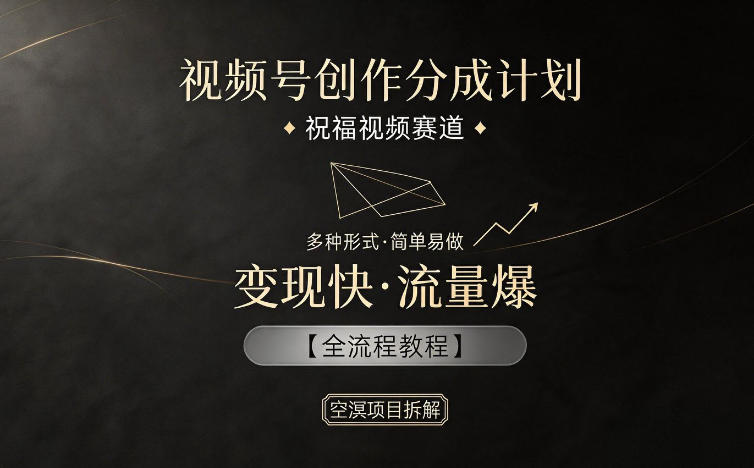 视频号创作分成计划，祝福视频赛道，多种制作形式，简单易做，变现快流量爆【全流程教程】-低成本创业项目大全｜短视频带货+AI副业变现｜知行创业网