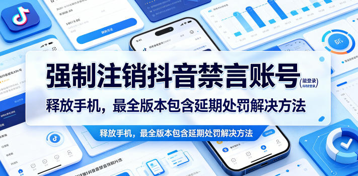 强制注销抖音禁言账号（能登录）释放手机，最全版本包含延期处罚解决方法-低成本创业项目大全｜短视频带货+AI副业变现｜知行创业网