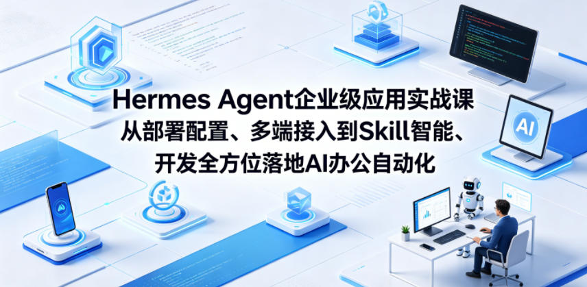 Hermes Agent企业级应用实战课从部署配置、多端接入到Skill智能开发全方位落地AI办公自动化-低成本创业项目大全|短视频带货+AI副业变现|知行创业网