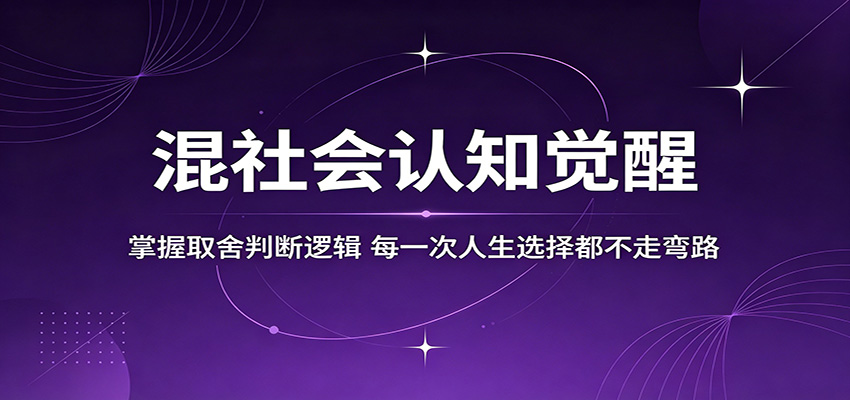 混社会认知觉醒，掌握取舍判断逻辑，每一次人生选择都不走弯路-低成本创业项目大全｜短视频带货+AI副业变现｜知行创业网