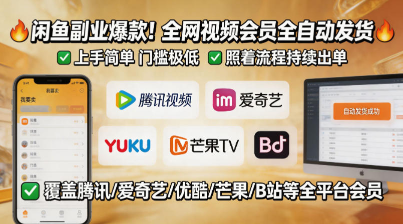 闲鱼售卖全网视频会员副业，全自动发货，上手简单、门槛极低，照着流程就能持续出单-低成本创业项目大全｜短视频带货+AI副业变现｜知行创业网