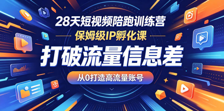 28天短视频陪跑训练营，保姆级IP孵化课，打破流量信息差，从0打造高流量账号-低成本创业项目大全｜短视频带货+AI副业变现｜知行创业网