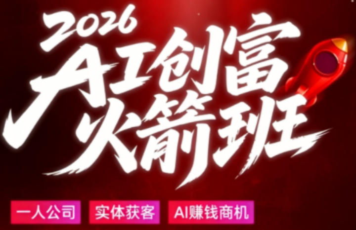 2026AI创富火箭班，摒弃晦涩技术理论，用大白话拆解AI时代普通人的创收机会-低成本创业项目大全｜短视频带货+AI副业变现｜知行创业网
