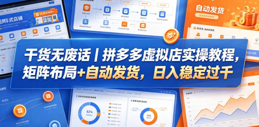 干货无废话｜拼多多虚拟店实操教程，矩阵布局+自动发货，日入稳定过千-低成本创业项目大全｜短视频带货+AI副业变现｜知行创业网