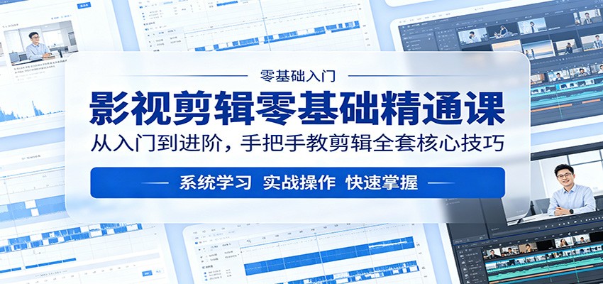 影视剪辑零基础精通课：从入门到进阶，手把手教剪辑全套核心技巧-低成本创业项目大全｜短视频带货+AI副业变现｜知行创业网