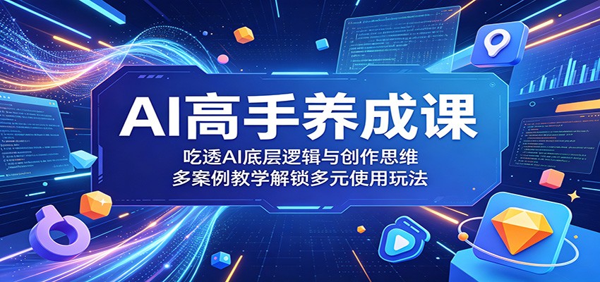 AI高手养成课:吃透AI底层逻辑与创作思维,多案例教学解锁多元使用玩法-低成本创业项目大全|短视频带货+AI副业变现|知行创业网