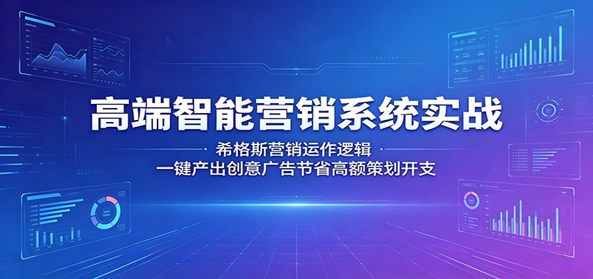 高端智能营销系统实战：希格斯营销运作逻辑，一键产出创意广告节省高额策划开支-低成本创业项目大全｜短视频带货+AI副业变现｜知行创业网