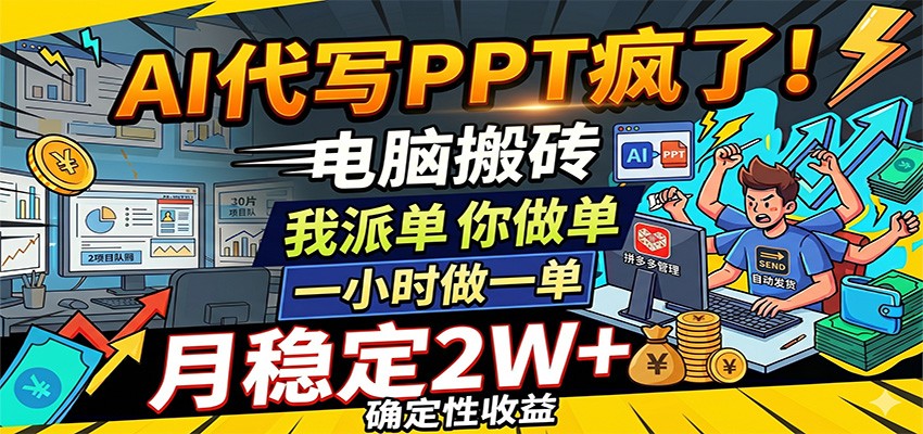 AI代写PPT疯了，电脑搬砖我派单，你做单，一小时做一单，月稳定2W+，确定性收益-低成本创业项目大全｜短视频带货+AI副业变现｜知行创业网