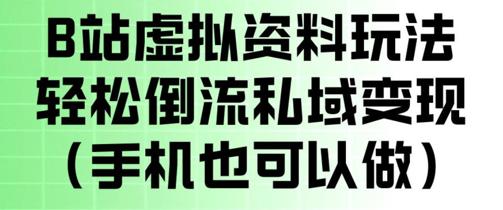 B站虚拟资料玩法，轻松倒流私域变现，一部手机就可以做-低成本创业项目大全｜短视频带货+AI副业变现｜知行创业网