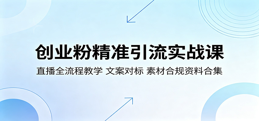 创业粉精准引流实战课：直播全流程教学，文案对标，素材合规资料合集-低成本创业项目大全｜短视频带货+AI副业变现｜知行创业网