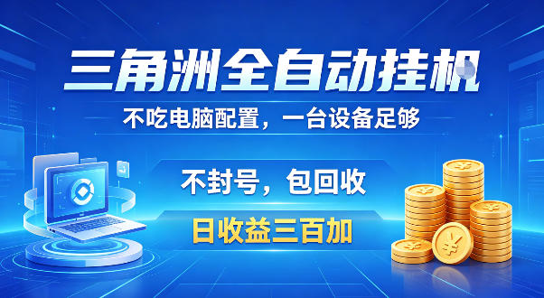 三角洲全自动挂G项目，低配电脑就能运行，防封稳账号，日收益300+，收益全程包回收，省心稳賺【揭秘】-低成本创业项目大全｜短视频带货+AI副业变现｜知行创业网