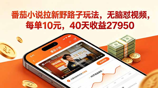 （18751期）番茄小说拉新野路子玩法，无脑怼视频，每单10元，40天收益27950-低成本创业项目大全｜短视频带货+AI副业变现｜知行创业网