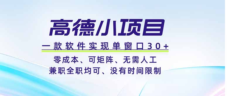 （19070期）高德小项目，一款软件实现单窗口+、零成本、可矩阵、零人工、兼职全职均可、没有时间限制-低成本创业项目大全｜短视频带货+AI副业变现｜知行创业网