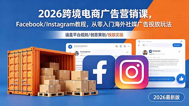 （18906期）2026跨境电商广告营销课，Facebook/Instagram教程，从零入门海外社媒广告投放玩法-低成本创业项目大全｜短视频带货+AI副业变现｜知行创业网