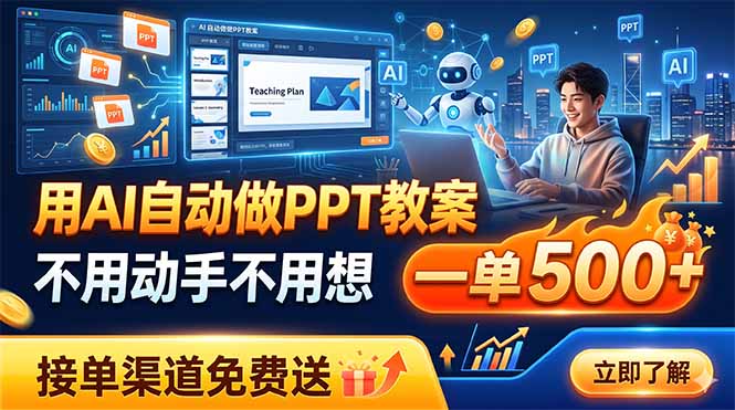（19059期）用AI自动做PPT教案，不用动手不用想，一单500+，接单渠道免费送-低成本创业项目大全｜短视频带货+AI副业变现｜知行创业网