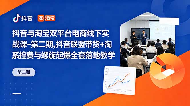 （18757期）抖音与淘宝双平台电商线下实战课-第二期，抖音联盟带货+淘系控费与螺旋起爆全套落地教学-低成本创业项目大全｜短视频带货+AI副业变现｜知行创业网