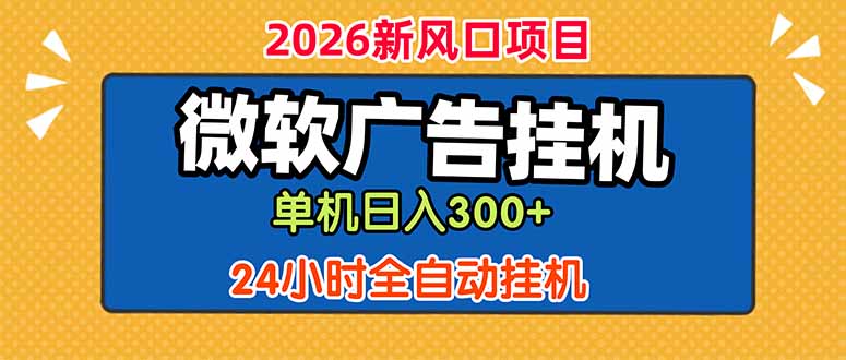 （18786期）微软广告挂机，单机日入300+，24小时脚本挂机（课程附带脚本）-低成本创业项目大全｜短视频带货+AI副业变现｜知行创业网