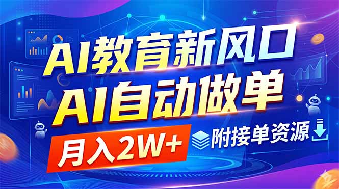 （18720期）AI教育新风口，AI自动做单，月入2W+，附接单资源-低成本创业项目大全｜短视频带货+AI副业变现｜知行创业网