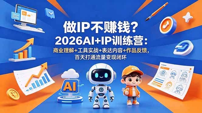 （18839期）做IP不赚钱？2026AI+IP训练营：商业理解+工具实战+表达内容+作品反馈，百天打通流量变现闭环-低成本创业项目大全｜短视频带货+AI副业变现｜知行创业网