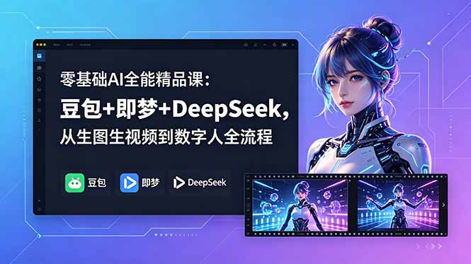 (18684期)零基础AI全能精品课:豆包+即梦+DeepSeek,从生图生视频到数字人全流程-低成本创业项目大全|短视频带货+AI副业变现|知行创业网