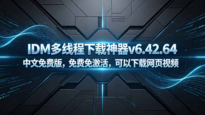 （18688期）IDM多线程下载神器v6.42.64中文免费版，免费免激活，可以下载网页视频（例如飞书文档内的视频）-低成本创业项目大全｜短视频带货+AI副业变现｜知行创业网