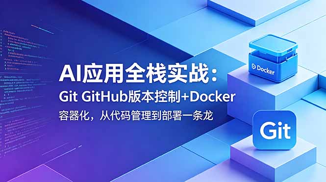 (18823期)AI应用全栈实战:Git GitHub版本控制+Docker容器化,从代码管理到部署一条龙-低成本创业项目大全|短视频带货+AI副业变现|知行创业网