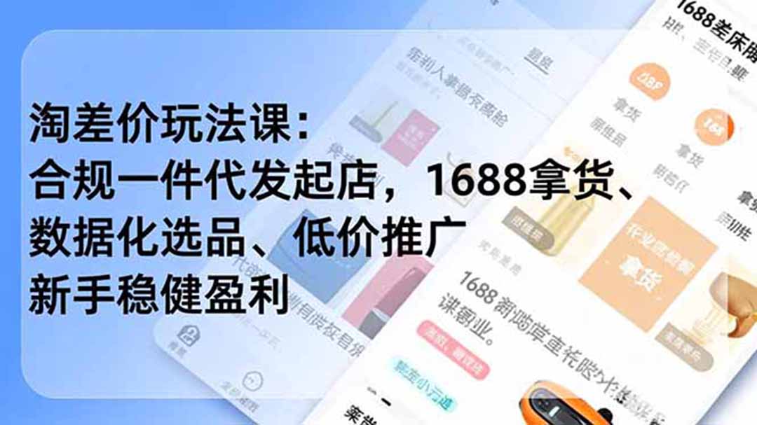 （18948期）淘差价玩法课：合规一件代发起店，1688拿货、数据化选品、低价推广，新手稳健盈利(更新6月)-低成本创业项目大全｜短视频带货+AI副业变现｜知行创业网