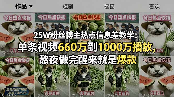 (18803期)25W粉丝博主热点信息差教学:单条视频660万到1000万播放,熬夜做完醒来就是爆款-低成本创业项目大全|短视频带货+AI副业变现|知行创业网