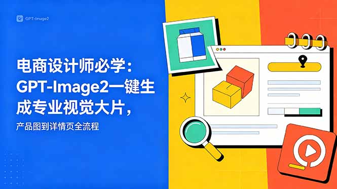 (18693期)电商设计师必学-更新:GPT-Image2一键生成专业视觉大片,产品图到详情页全流程-低成本创业项目大全|短视频带货+AI副业变现|知行创业网