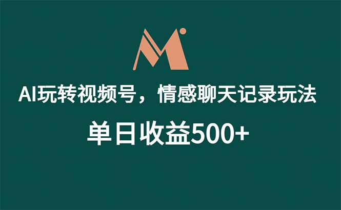 (18933期)AI玩转视频号,情感聊天记录玩法,单日收益500+-低成本创业项目大全|短视频带货+AI副业变现|知行创业网