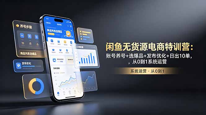 （18979期）闲鱼无货源电商特训营：账号养号+选爆品+发布优化+日出10单，从0到1系统运营-低成本创业项目大全｜短视频带货+AI副业变现｜知行创业网