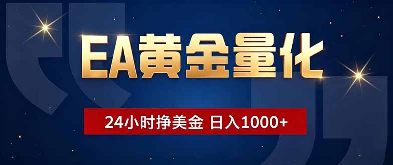 （18810期）EA黄金量化，24小时不间断挣美金，小白轻松操作，日入1000+-低成本创业项目大全｜短视频带货+AI副业变现｜知行创业网