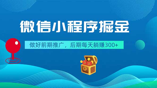 （18762期）微信小程序掘金，做好前期推广，后期每天躺赚300+-低成本创业项目大全｜短视频带货+AI副业变现｜知行创业网