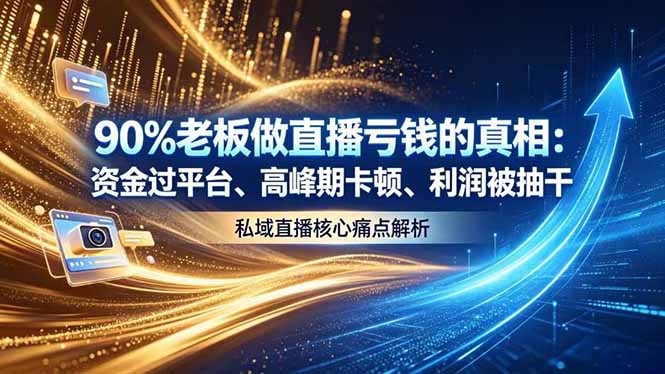 （18853期）做直播亏钱的真相资金过平台、高峰期卡顿利润被抽干 私域直播核心痛点解析-低成本创业项目大全｜短视频带货+AI副业变现｜知行创业网